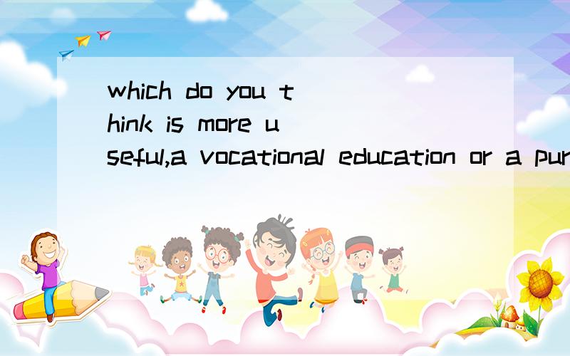 which do you think is more useful,a vocational education or a purely academic one?100字左右.