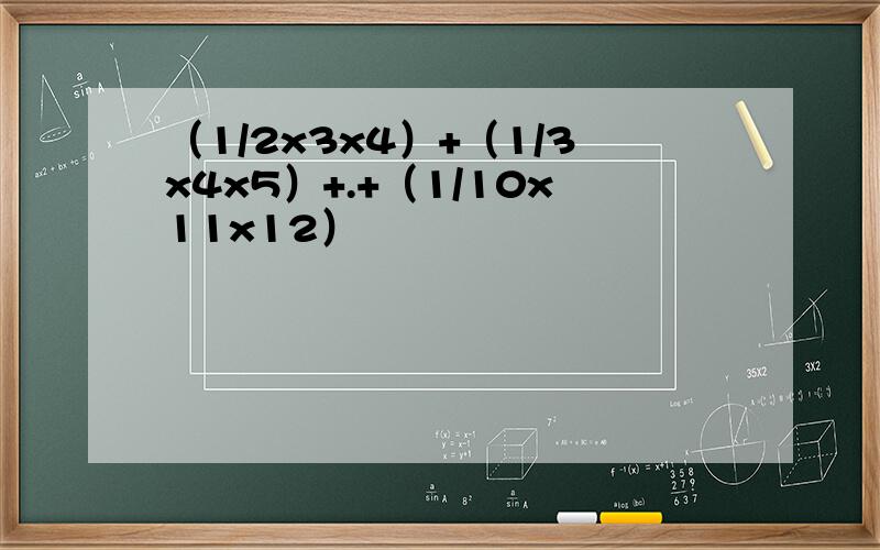 （1/2x3x4）+（1/3x4x5）+.+（1/10x11x12）