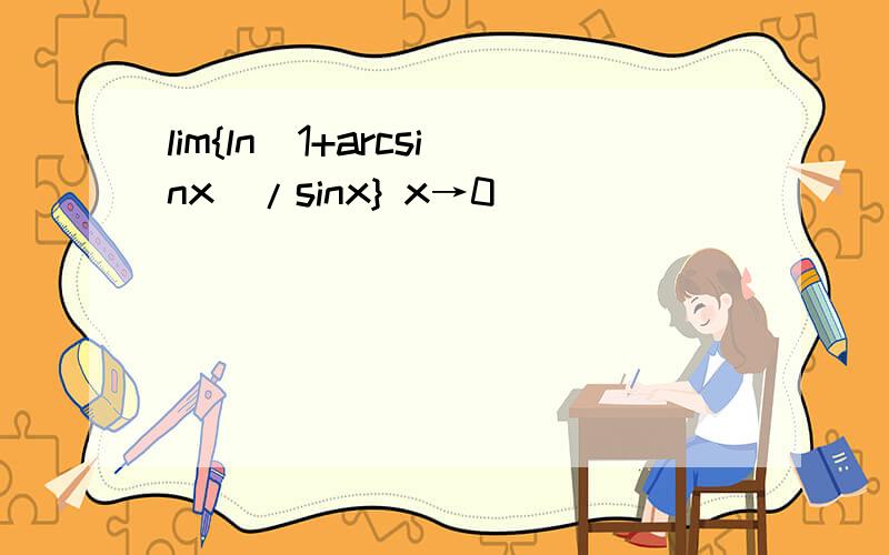 lim{ln[1+arcsinx]/sinx} x→0