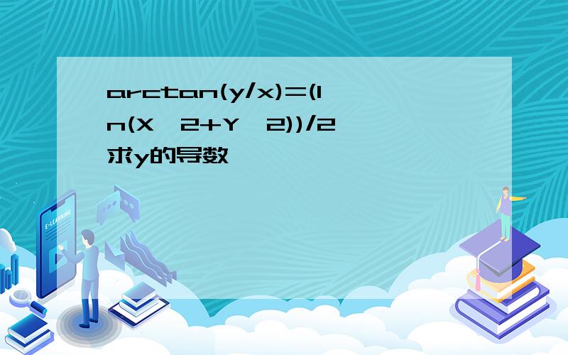 arctan(y/x)=(ln(X^2+Y^2))/2 求y的导数