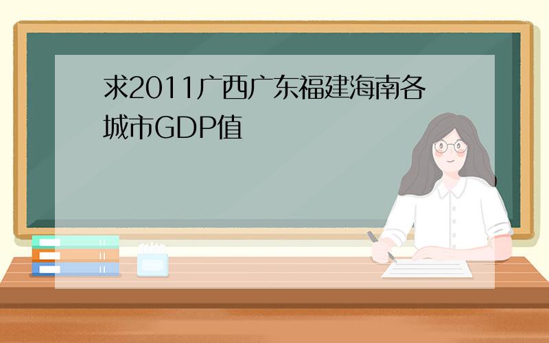 求2011广西广东福建海南各城市GDP值