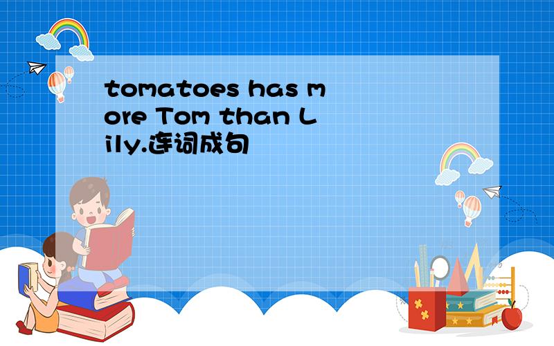 tomatoes has more Tom than Lily.连词成句