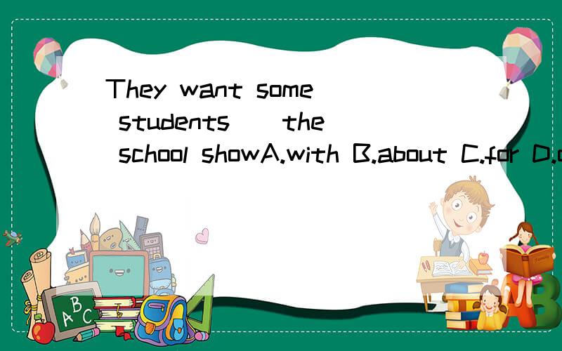 They want some students()the school showA.with B.about C.for D.on