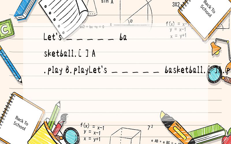 Let's _____ basketball.[ ] A.play B.playLet's _____ basketball.[ ]A.play B.play a C.play the