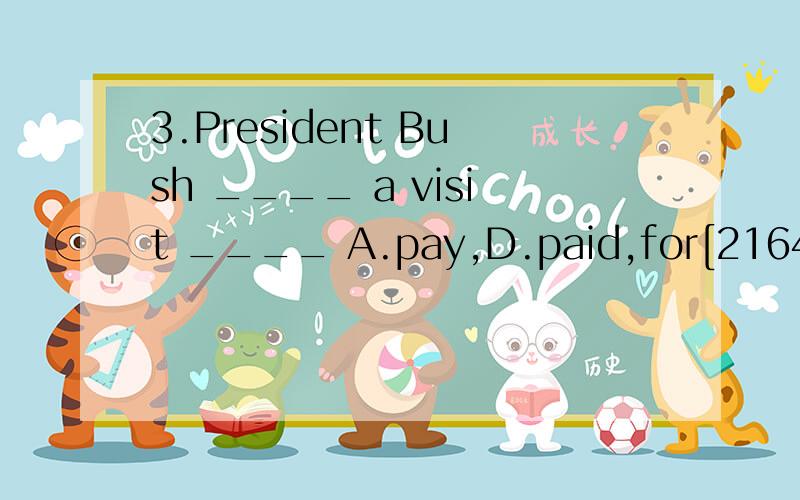 3.President Bush ____ a visit ____ A.pay,D.paid,for[2164]3.President Bush ____ a visit ____ China last month.A.pay,in B.paid,to C.gave,in D.paid,for[2164] 请问这个题选择哪个呢?为什么呢?为什么不选择C,而是选择B呢?能不能说