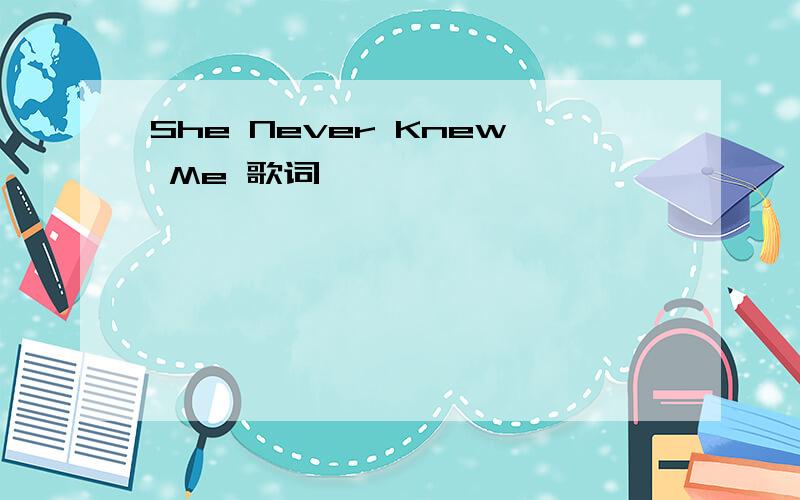 She Never Knew Me 歌词