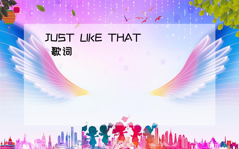 JUST LIKE THAT 歌词