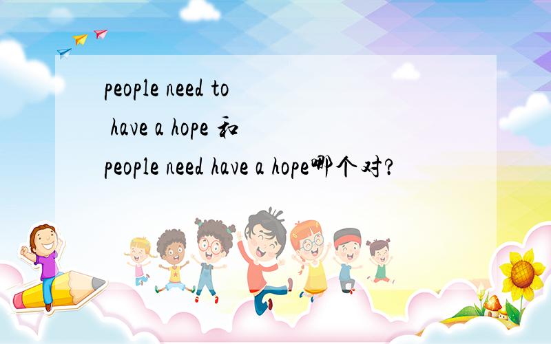 people need to have a hope 和people need have a hope哪个对?