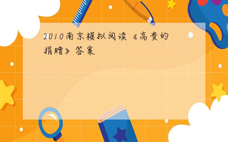 2010南京模拟阅读《高贵的捐赠》答案