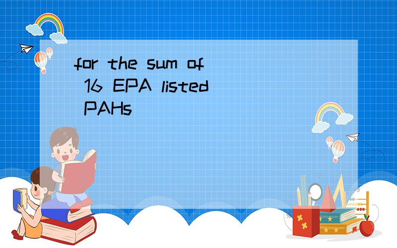 for the sum of 16 EPA listed PAHs
