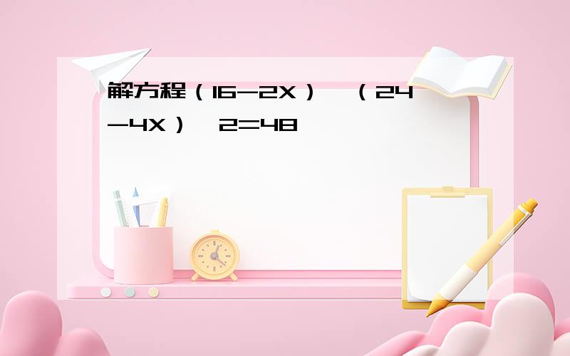 解方程（16-2X）×（24-4X）÷2=48