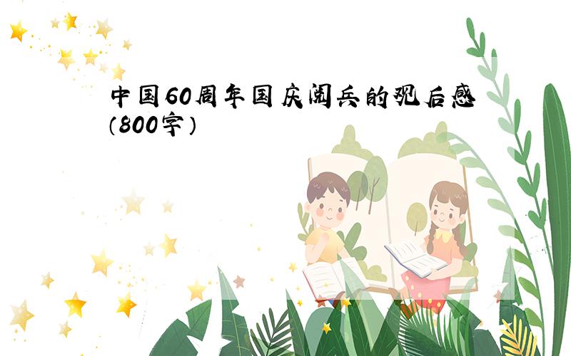 中国60周年国庆阅兵的观后感（800字）