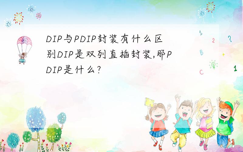 DIP与PDIP封装有什么区别DIP是双列直插封装,那PDIP是什么?
