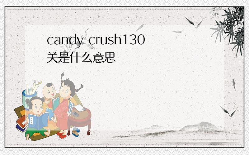 candy crush130关是什么意思