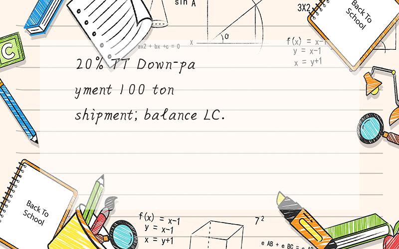 20% TT Down-payment 100 ton shipment; balance LC.
