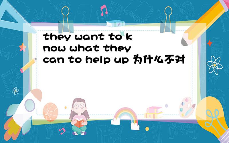 they want to know what they can to help up 为什么不对