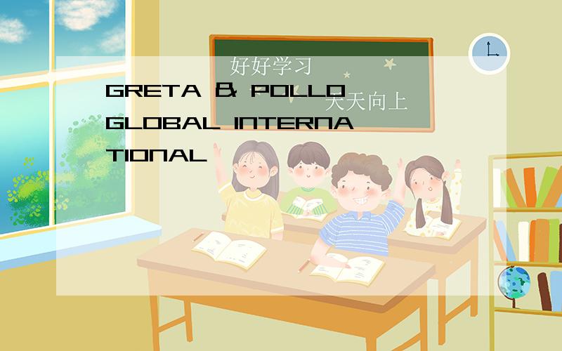 GRETA & POLLO GLOBAL INTERNATIONAL