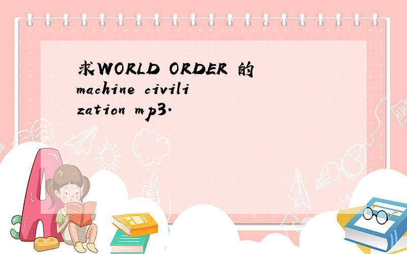 求WORLD ORDER 的machine civilization mp3.