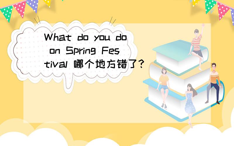What do you do on Spring Festival 哪个地方错了?