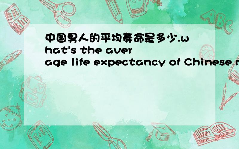中国男人的平均寿命是多少.what's the average life expectancy of Chinese men.可以这么说吗