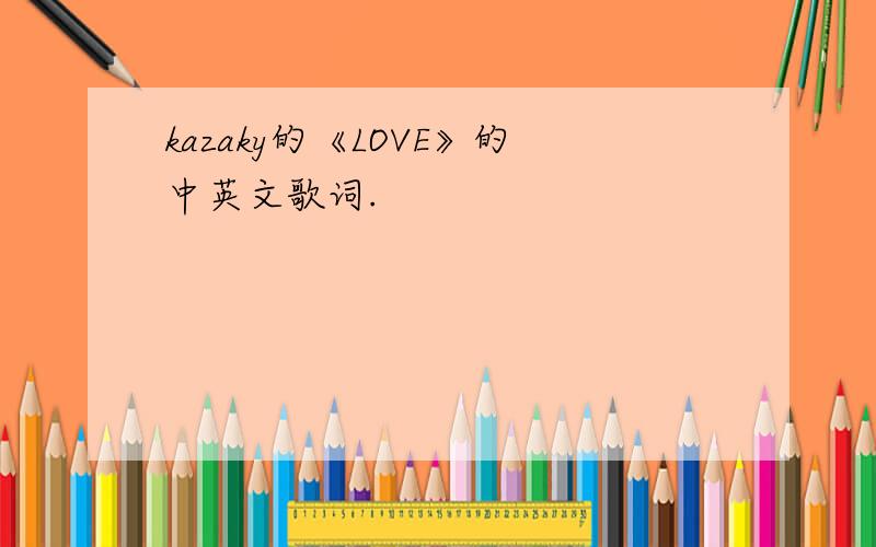 kazaky的《LOVE》的中英文歌词.