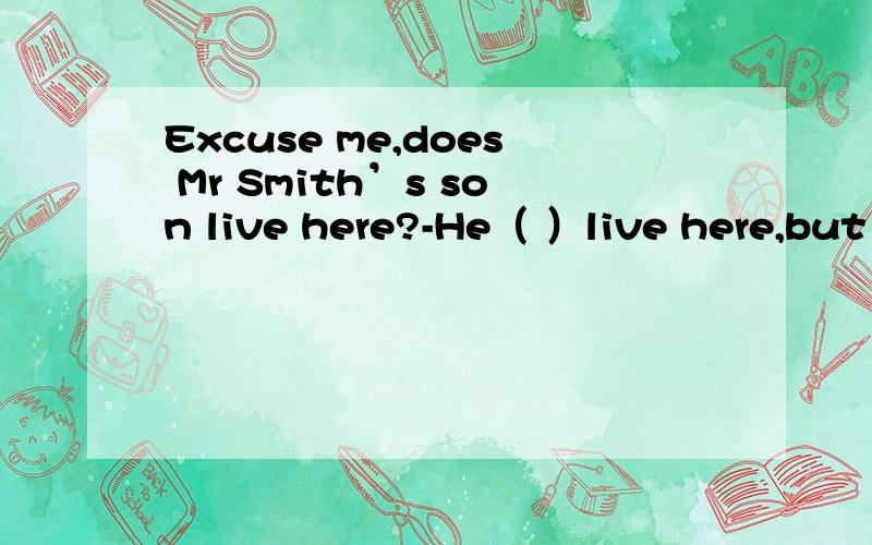 Excuse me,does Mr Smith’s son live here?-He（ ）live here,but he has moved A.has to B.used to