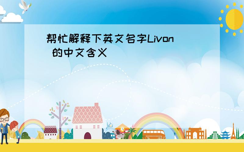 帮忙解释下英文名字Livon 的中文含义