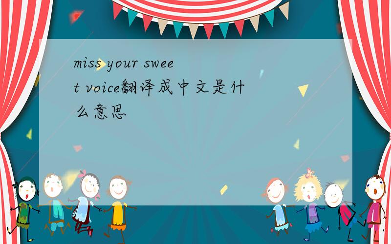 miss your sweet voice翻译成中文是什么意思
