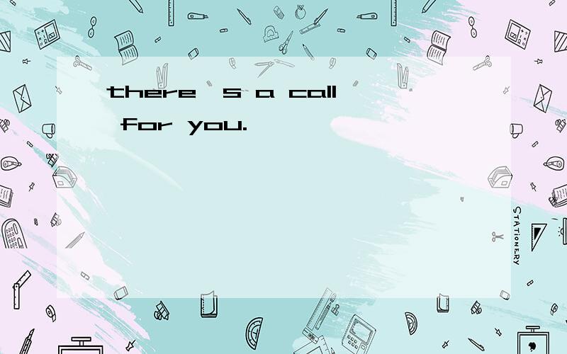 there's a call for you.