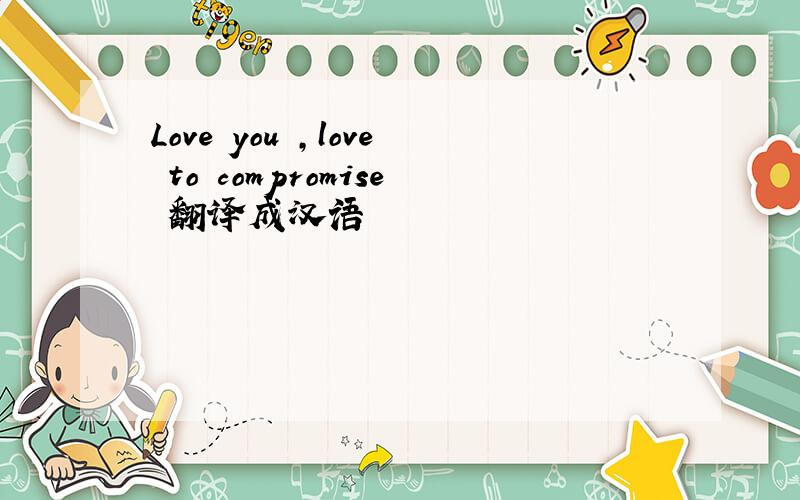 Love you ,love to compromise 翻译成汉语