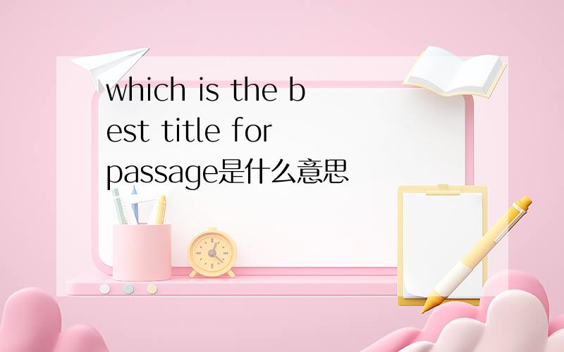 which is the best title for passage是什么意思
