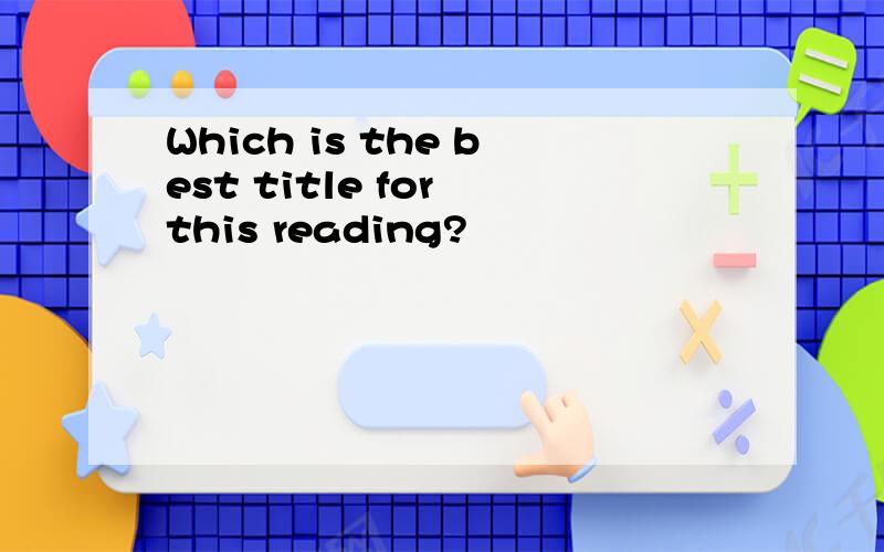 Which is the best title for this reading?
