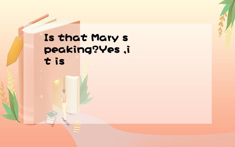 Is that Mary speaking?Yes ,it is