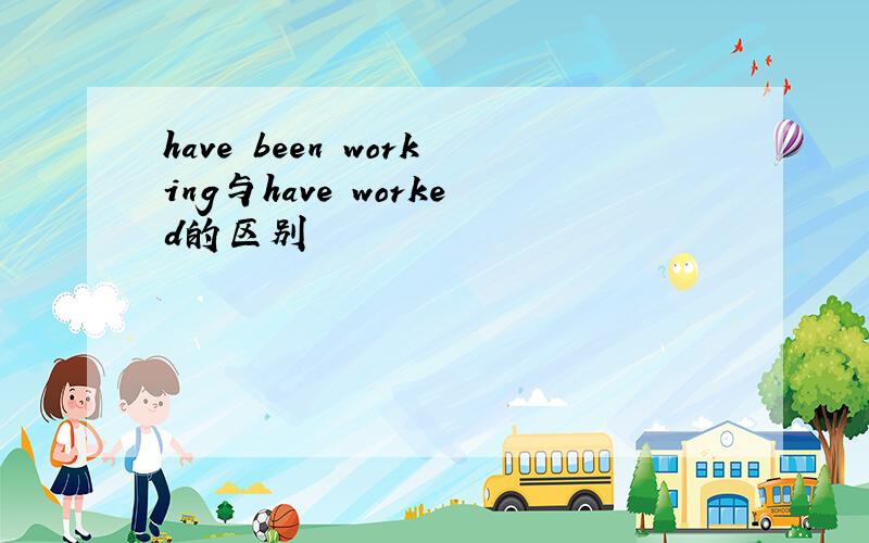 have been working与have worked的区别