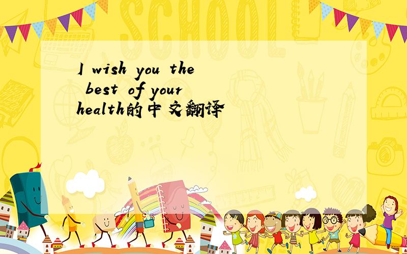 I wish you the best of your health的中文翻译