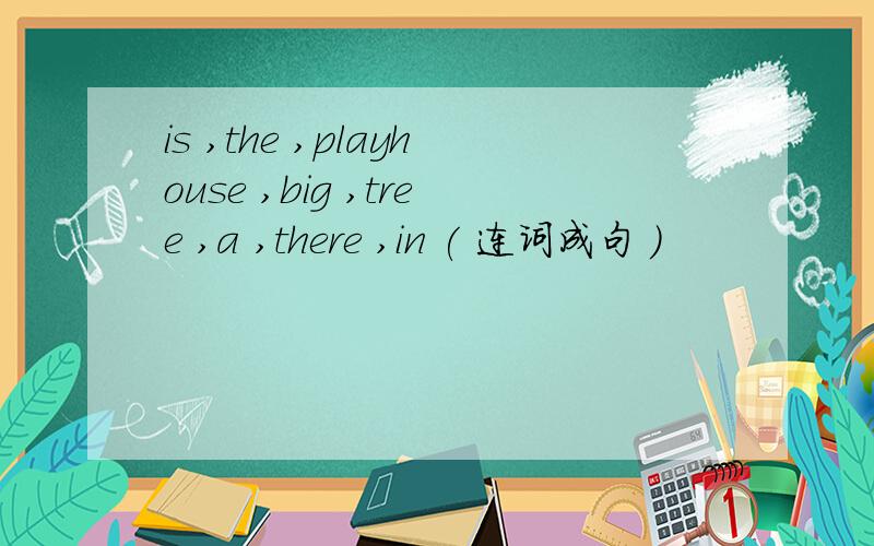 is ,the ,playhouse ,big ,tree ,a ,there ,in ( 连词成句 )