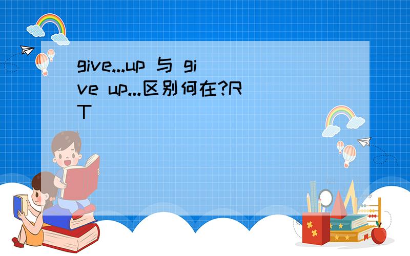 give...up 与 give up...区别何在?RT