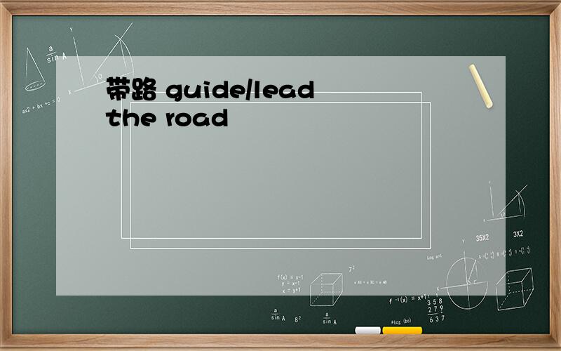 带路 guide/lead the road