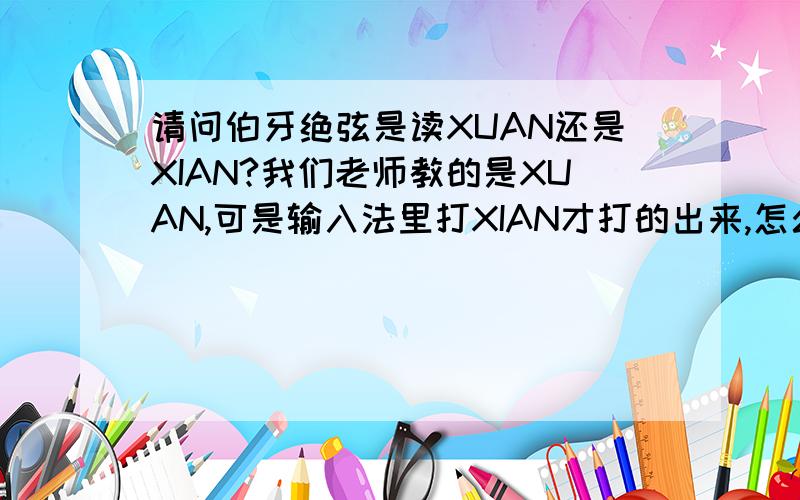 请问伯牙绝弦是读XUAN还是XIAN?我们老师教的是XUAN,可是输入法里打XIAN才打的出来,怎么会事?到底读XUAN还是XIAN?