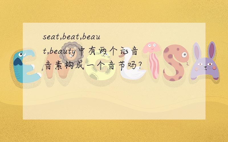 seat,beat,beaut,beauty中有两个元音音素构成一个音节吗?