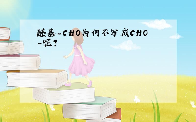 醛基-CHO为何不写成CHO-呢?