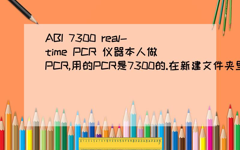 ABI 7300 real-time PCR 仪器本人做PCR,用的PCR是7300的.在新建文件夹里下拉菜单里有以下选项Allelic discriminationBackgroundDissociationIsothermalPlus/minusPure spectraStandard curve (absolute quantitation)我要用7300做相对