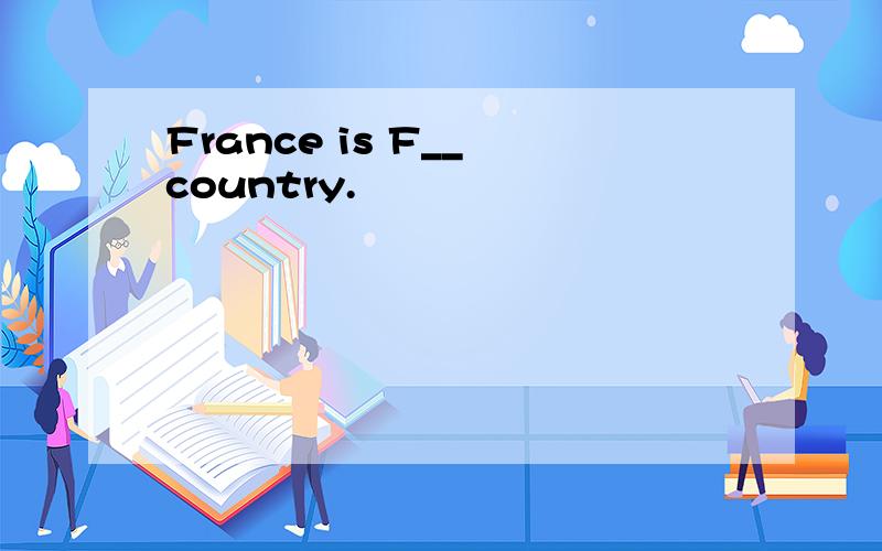 France is F__ country.