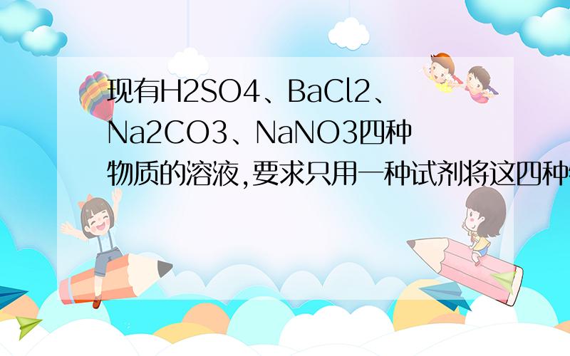 现有H2SO4、BaCl2、Na2CO3、NaNO3四种物质的溶液,要求只用一种试剂将这四种物质的溶液逐步区别开来．下列试剂中不可能达到目的是（　　）A、石蕊试液 B、NaCl溶液 C、稀盐酸 D、Ba（OH）2溶液