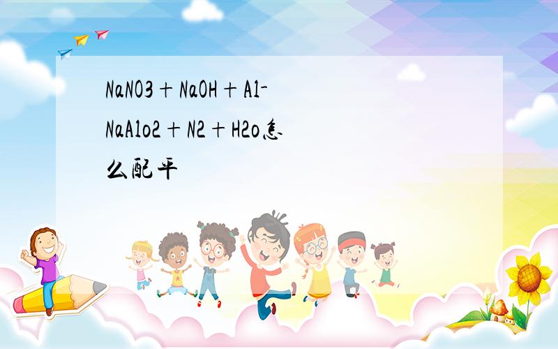 NaNO3+NaOH+Al-NaAlo2+N2+H2o怎么配平