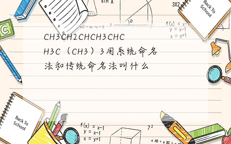 CH3CH2CHCH3CHCH3C（CH3）3用系统命名法和传统命名法叫什么
