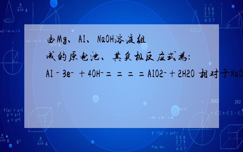 由Mg、Al、NaOH溶液组成的原电池、其负极反应式为：Al - 3e- +4OH-====AlO2-+2H2O 相对于NaOH溶液而言、Al比Mg更活泼、铝为负极.我想问”相对于NaOH溶液而言、Al比Mg更活泼“这是为什么啊、还有这个
