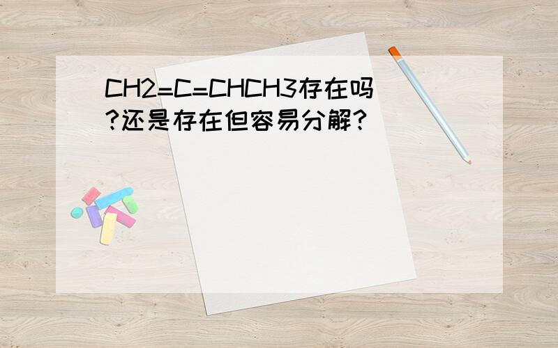 CH2=C=CHCH3存在吗?还是存在但容易分解?