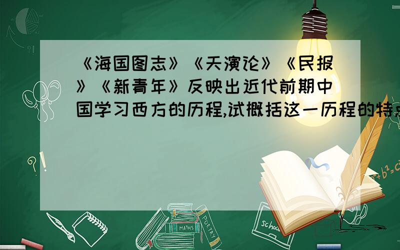 《海国图志》《天演论》《民报》《新青年》反映出近代前期中国学习西方的历程,试概括这一历程的特点?