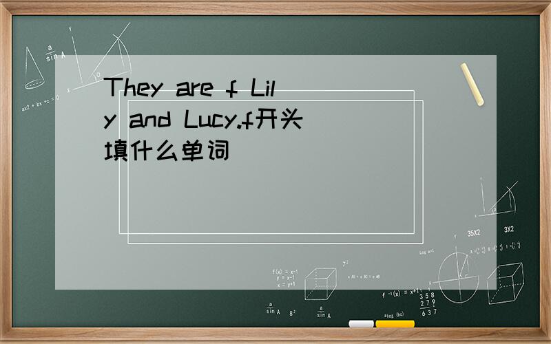 They are f Lily and Lucy.f开头填什么单词